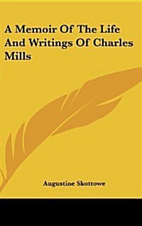 A Memoir of the Life and Writings of Charles Mills (Hardcover)