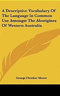 A Descriptive Vocabulary of the Language in Common Use Amongst the Aborigines of Western Australia (Hardcover)