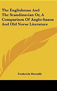 The Englishman and the Scandinavian Or, a Comparison of Anglo-Saxon and Old Norse Literature (Hardcover)