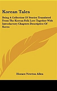Korean Tales: Being a Collection of Stories Translated from the Korean Folk Lore Together with Introductory Chapters Descriptive of (Hardcover)