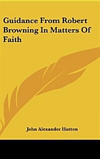 Guidance from Robert Browning in Matters of Faith (Hardcover)
