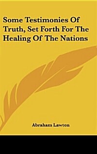 Some Testimonies of Truth, Set Forth for the Healing of the Nations (Hardcover)