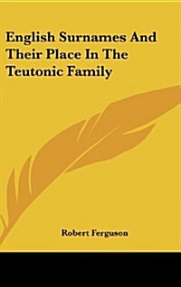 English Surnames and Their Place in the Teutonic Family (Hardcover)
