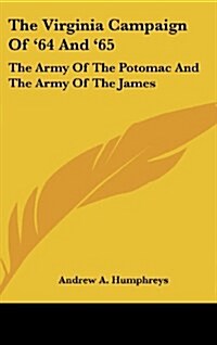 The Virginia Campaign of 64 and 65: The Army of the Potomac and the Army of the James (Hardcover)