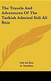 The Travels and Adventures of the Turkish Admiral Sidi Ali Reis (Hardcover)