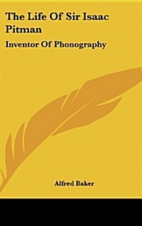 The Life of Sir Isaac Pitman: Inventor of Phonography (Hardcover)