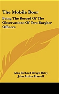 The Mobile Boer: Being the Record of the Observations of Two Burgher Officers (Hardcover)