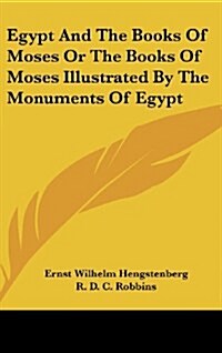 Egypt and the Books of Moses or the Books of Moses Illustrated by the Monuments of Egypt (Hardcover)