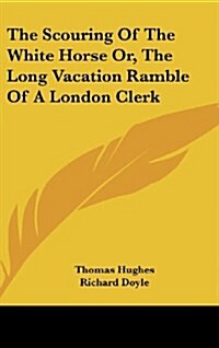 The Scouring of the White Horse Or, the Long Vacation Ramble of a London Clerk (Hardcover)