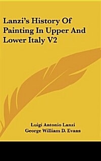 Lanzis History of Painting in Upper and Lower Italy V2 (Hardcover)