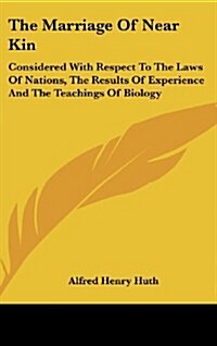 The Marriage of Near Kin: Considered with Respect to the Laws of Nations, the Results of Experience and the Teachings of Biology (Hardcover)