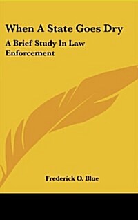 When a State Goes Dry: A Brief Study in Law Enforcement (Hardcover)