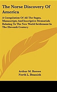 The Norse Discovery of America: A Compilation of All the Sagas, Manuscripts and Inscriptive Memorials Relating to the New World Settlement in the Elev (Hardcover)