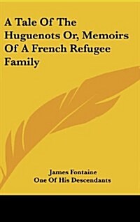 A Tale of the Huguenots Or, Memoirs of a French Refugee Family (Hardcover)