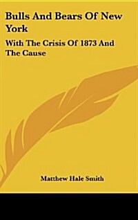 Bulls and Bears of New York: With the Crisis of 1873 and the Cause (Hardcover)