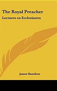 The Royal Preacher: Lectures on Ecclesiastes (Hardcover)