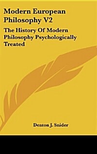 Modern European Philosophy V2: The History of Modern Philosophy Psychologically Treated (Hardcover)