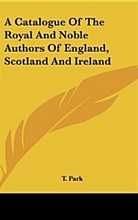 A Catalogue of the Royal and Noble Authors of England, Scotland and Ireland (Hardcover)