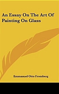 An Essay on the Art of Painting on Glass (Hardcover)