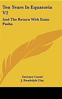 Ten Years in Equatoria V2: And the Return with Emin Pasha (Hardcover)