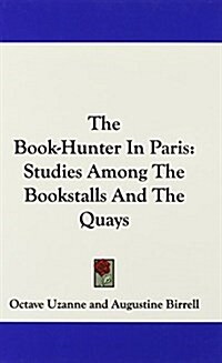 The Book-Hunter in Paris: Studies Among the Bookstalls and the Quays (Hardcover)