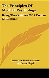 The Principles of Medical Psychology: Being the Outlines of a Course of Lectures (Hardcover)