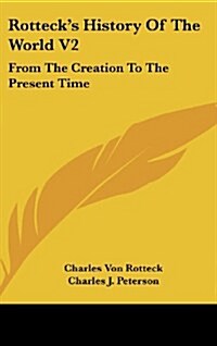 Rottecks History of the World V2: From the Creation to the Present Time (Hardcover)