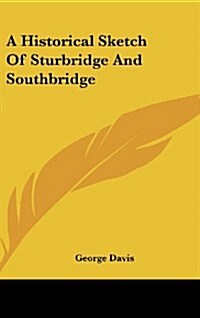 A Historical Sketch of Sturbridge and Southbridge (Hardcover)