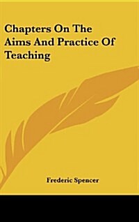 Chapters on the Aims and Practice of Teaching (Hardcover)
