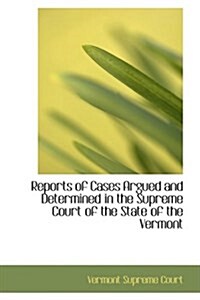 Reports of Cases Argued and Determined in the Supreme Court of the State of the Vermont (Paperback)