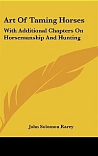 Art of Taming Horses: With Additional Chapters on Horsemanship and Hunting (Hardcover)