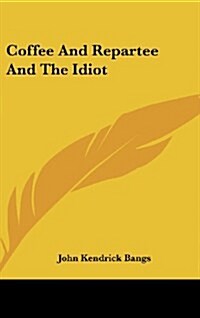 Coffee and Repartee and the Idiot (Hardcover)