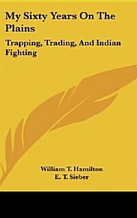 My Sixty Years on the Plains: Trapping, Trading, and Indian Fighting (Hardcover)