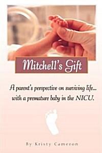 Mitchells Gift - A Parents Perspective on Surviving Life... with a Premature Baby in the NICU. (Paperback)