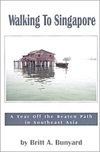 Walking to Singapore: A Year Off the Beaten Path in Southeast Asia (Paperback)
