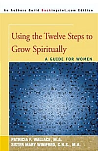 Using the Twelve Steps to Grow Spiritually: A Guide for Women (Paperback)