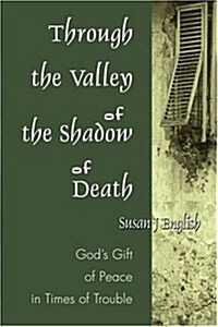 Through the Valley of the Shadow of Death: Gods Gift of Peace in Times of Trouble (Paperback)