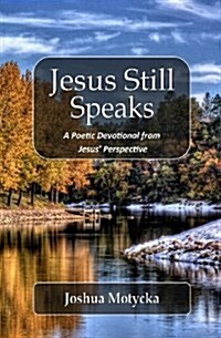 Jesus Still Speaks: A Poetic Devotional from Jesus Perspective (Paperback)