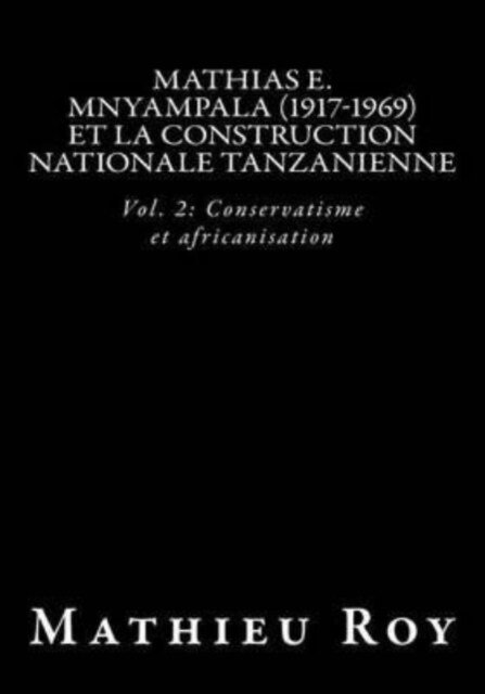 Mathias E. Mnyampala (1917-1969) Et La Construction Nationale Tanzanienne: Vol. 2: Conservatisme Et Africanisation (Paperback)