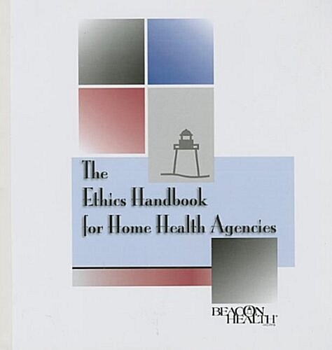 The Ethics Handbook for Home Health Agencies (Ringbound)