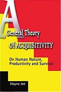 A General Theory of Acquisitivity: On Human Nature, Productivity and Survival (Paperback)