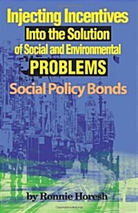 Injecting Incentives Into the Solution of Social and Environmental Problems: Social Policy Bonds (Paperback)