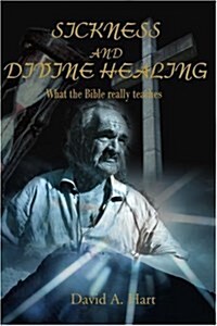 Sickness and Divine Healing: What the Bible Really Teaches (Paperback)