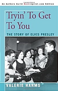 Tryin to Get to You: The Story of Elvis Presley (Paperback)