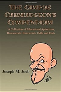 The Campus Curmudgeons Compendium: A Collection of Educational Aphorisms, Bureaucratic Buzzwords, Odds and Ends (Paperback)