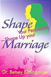 Shape Your Personality--Shape Up Your Marriage: Uncover Your Personality Pattern Strengthen Your Relationship Achieve Mutual Understanding (Paperback)