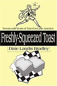 Freshly-Squeezed Toast: Twenty-Odd Years of Travel in Latin America (Paperback)