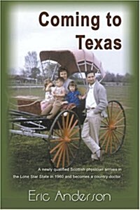 Coming to Texas: A Newly Qualified Scottish Physician Arrives in the Lone Star State in 1960 and Becomes a Country Doctor (Paperback)