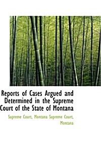 Reports of Cases Argued and Determined in the Supreme Court of the State of Montana (Paperback)