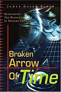 Broken Arrow of Time: Rethinking the Revolution in Modern Physics (Paperback)
